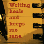 writing heals and keeps me sane